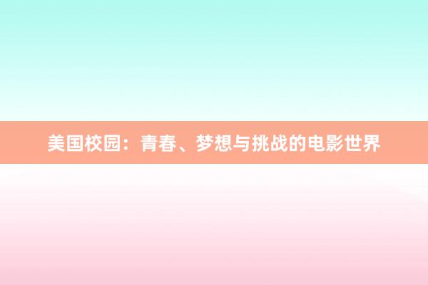 美国校园：青春、梦想与挑战的电影世界